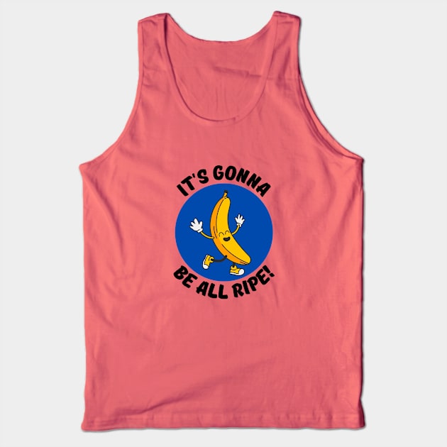 It's Gonna Be All Ripe | Banana Pun Tank Top by Allthingspunny